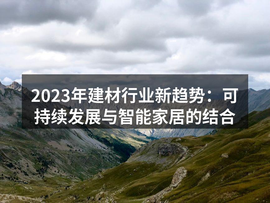 2023年建材行业新趋势：可持续发展与智能家居的结合